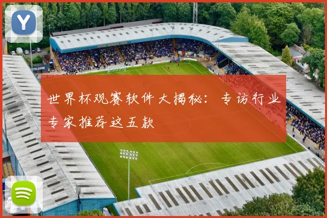 世界杯观赛软件大揭秘：专访行业专家推荐这五款